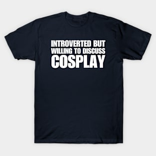 Introverted But Willing To Discuss Cosplay T-Shirt